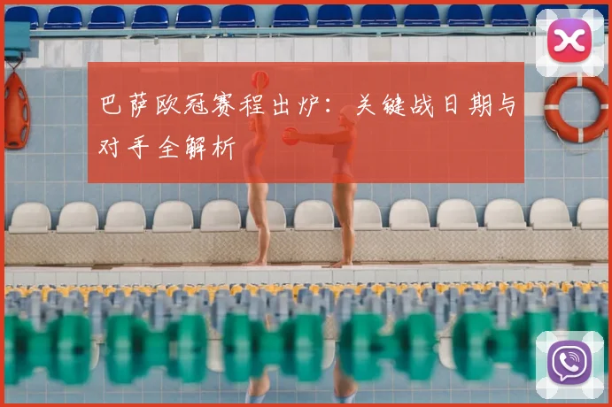巴萨欧冠赛程出炉：关键战日期与对手全解析