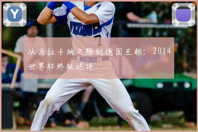 从马拉卡纳之殇到德国王朝：2014世界杯终极述评